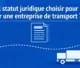 Article - Quel statut juridique choisir pour créer une entreprise de transport